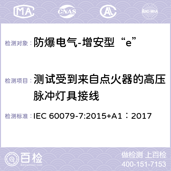 测试受到来自点火器的高压脉冲灯具接线 爆炸性环境 第7部分:由增安型“e”保护的设备 IEC 60079-7:2015+A1：2017 6.3.7