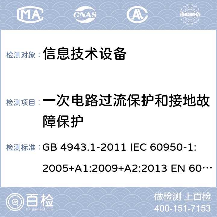 一次电路过流保护和接地故障保护 信息技术设备-安全-第1部分：通用要求 GB 4943.1-2011 IEC 60950-1:2005+A1:2009+A2:2013 EN 60950-1:2006+A11:2009+ A1:2010+A12:2011+A2:2013 AS/NZS 60950.1:2015 2.7