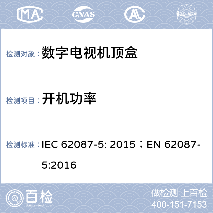 开机功率 视频/音频及相关设备能耗-第5部分 数字电视机顶盒 IEC 62087-5: 2015；EN 62087-5:2016