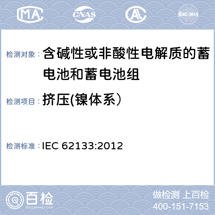 挤压(镍体系） 含碱性或其他非酸性电解质的蓄电池和蓄电池组 便携式密封蓄电池和蓄电池组的安全性要求 IEC 62133:2012 7.3.6