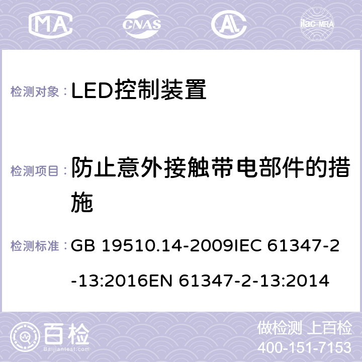 防止意外接触带电部件的措施 灯的控制装置 第14部分：led模块用直流或交流电子控制装置的特殊要求 GB 19510.14-2009IEC 61347-2-13:2016EN 61347-2-13:2014 8