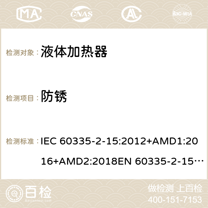 防锈 家用和类似用途电器的安全　液体加热器的特殊要求 IEC 60335-2-15:2012+AMD1:2016+AMD2:2018
EN 60335-2-15:2016
AS/NZS 60335.2.15:2013+Amd 1:2016+Amd 2:2017+Amd 3:2018 31