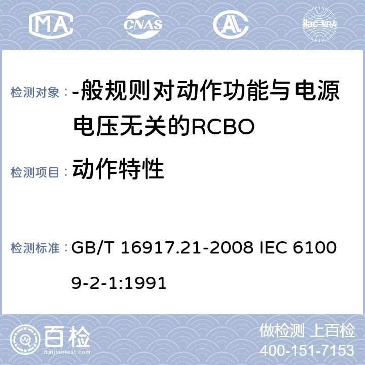 动作特性 家用和类似用途的带过电流保护的剩余 电流动作断路器(RCBO) 第21部分:-般规则对动作功能与电源电压无关的RCBO的适用性 GB/T 16917.21-2008 IEC 61009-2-1:1991 9. 9