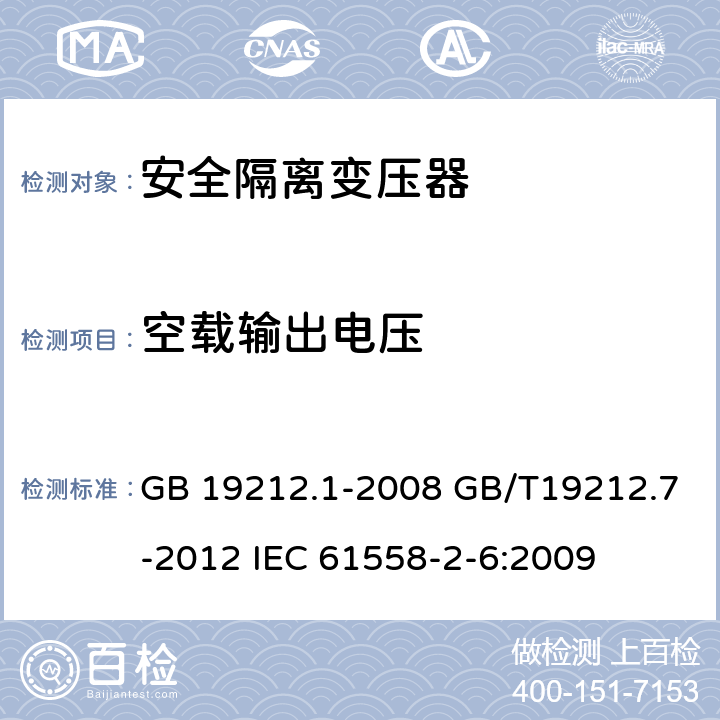 空载输出电压 电源电压为1100V及以下的变压器、电抗器、电源装置和类似产品的安全第7部分：安全隔离变压器和内装安全隔离变压器的电源装置的特殊要求和试验 GB 19212.1-2008 GB/T19212.7-2012 IEC 61558-2-6:2009 12