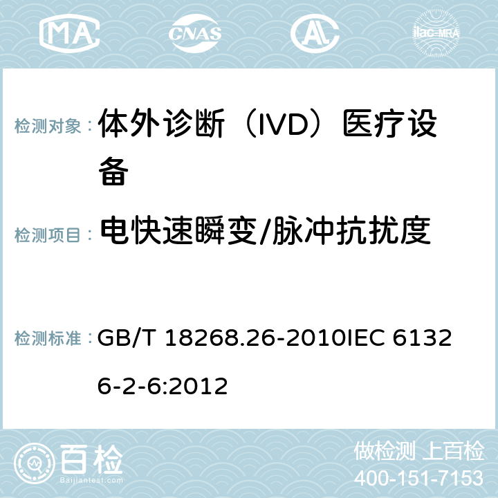 电快速瞬变/脉冲抗扰度 测量、控制和实验室用的电设备 电磁兼容性要求 第2-6部分：特殊要求 体外诊断(IVD)医疗设备 GB/T 18268.26-2010
IEC 61326-2-6:2012