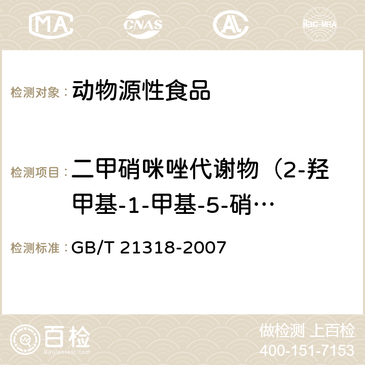 二甲硝咪唑代谢物（2-羟甲基-1-甲基-5-硝基咪唑） 动物源性食品中硝基咪唑残留量检验方法 GB/T 21318-2007