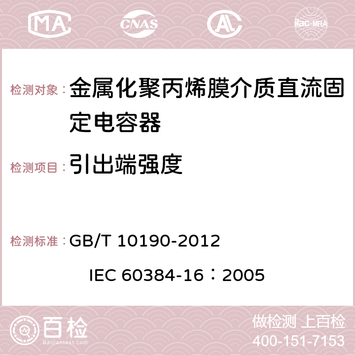 引出端强度 电子设备用固定电容器第16部分：分规范：金属化聚丙烯膜介质直流固定电容器 GB/T 10190-2012 IEC 60384-16：2005 4.3