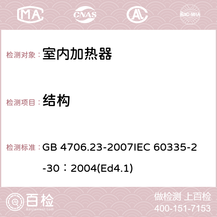 结构 家用和类似用途电器的安全 第2部分：室内加热器的特殊要求 GB 4706.23-2007
IEC 60335-2-30：2004(Ed4.1) 22