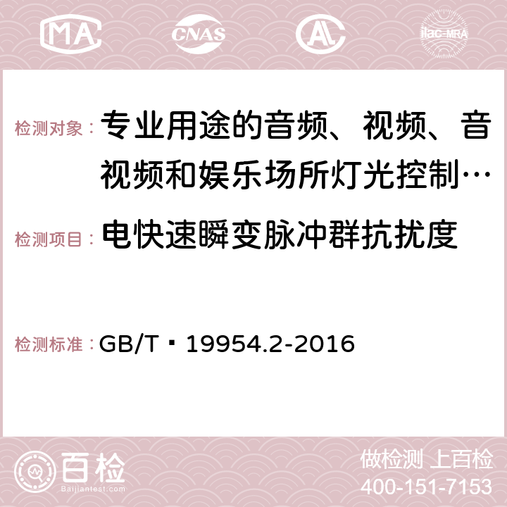 电快速瞬变脉冲群抗扰度 电磁兼容 专业用途的音频、视频、音视频和娱乐场所灯光控制设备的产品类标准 第2部分：抗扰度 GB/T 19954.2-2016 6