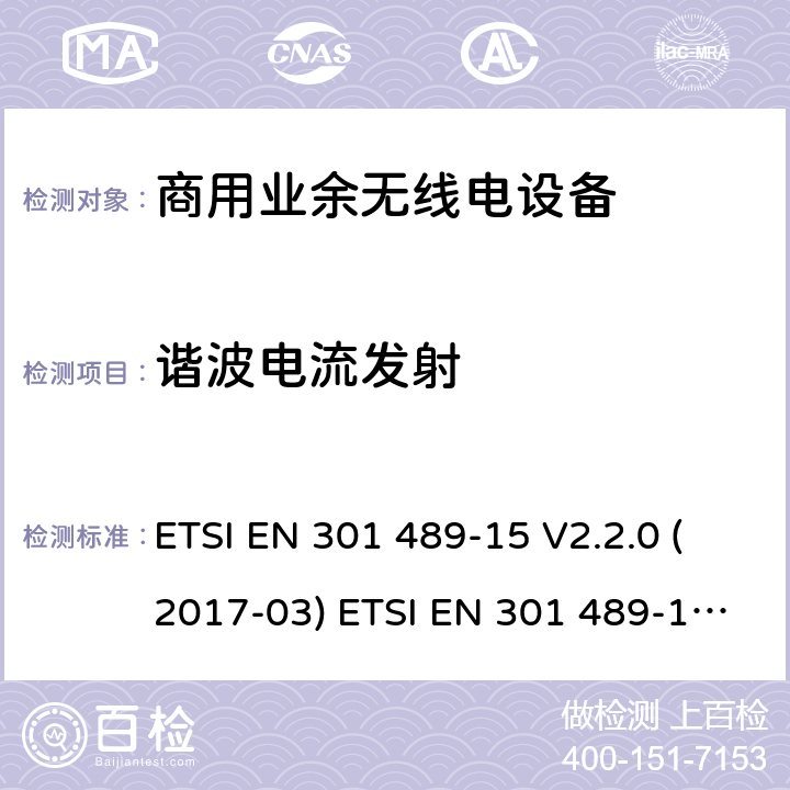 谐波电流发射 电磁兼容性和无线电频谱事件（ERM） - 无线电设备和服务的电磁兼容标准 - 通用技术要求 无线电设备和服务的电磁兼容标准-电磁兼容性和无线频谱物质(ERM)；无线设备和业务的电磁兼容标准；第15部分：商用业余无线电设备的特殊要求 ETSI EN 301 489-15 V2.2.0 (2017-03) ETSI EN 301 489-15 V2.2.1 (2019-04) 7.1