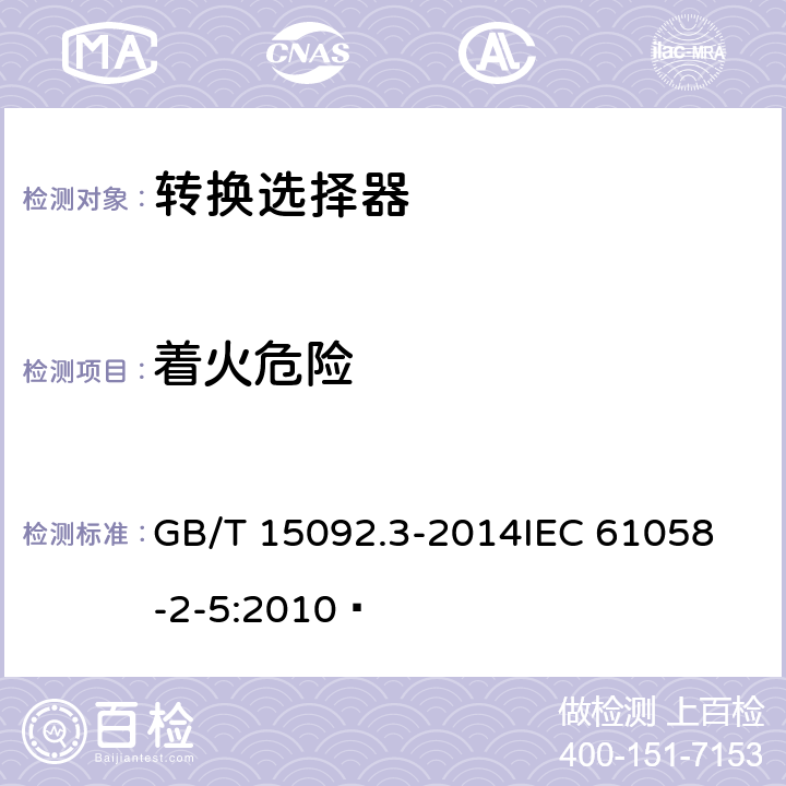 着火危险 器具开关第二部分:转换选择器的特殊要求  GB/T 15092.3-2014
IEC 61058-2-5:2010  21