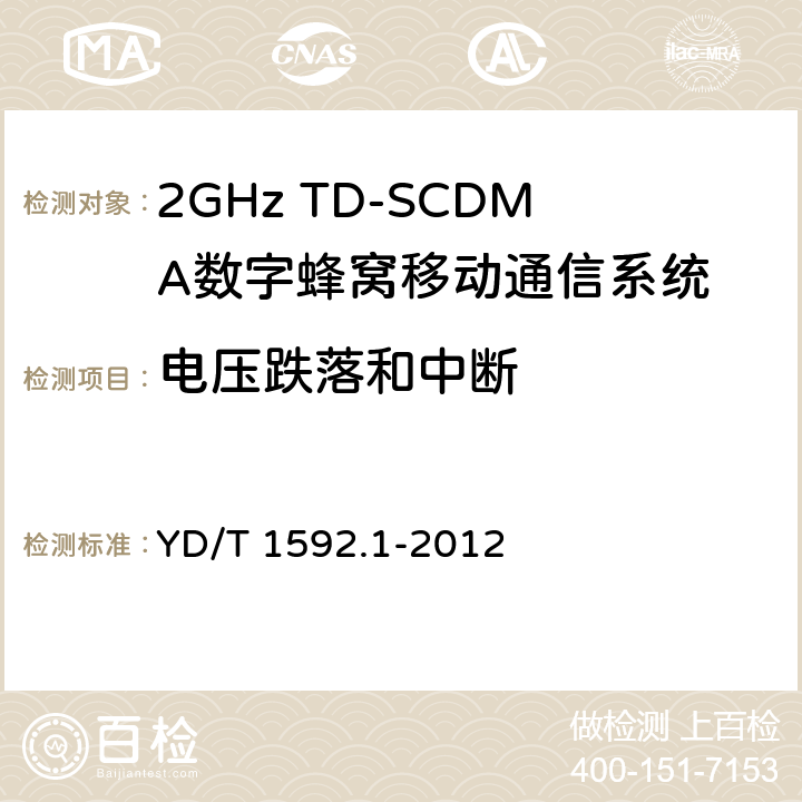 电压跌落和中断 2GHz TD-SCDMA数字蜂窝移动通信系统电磁兼容性要求和测量方法 第一部分：用户设备及其辅助设备 YD/T 1592.1-2012 9.6