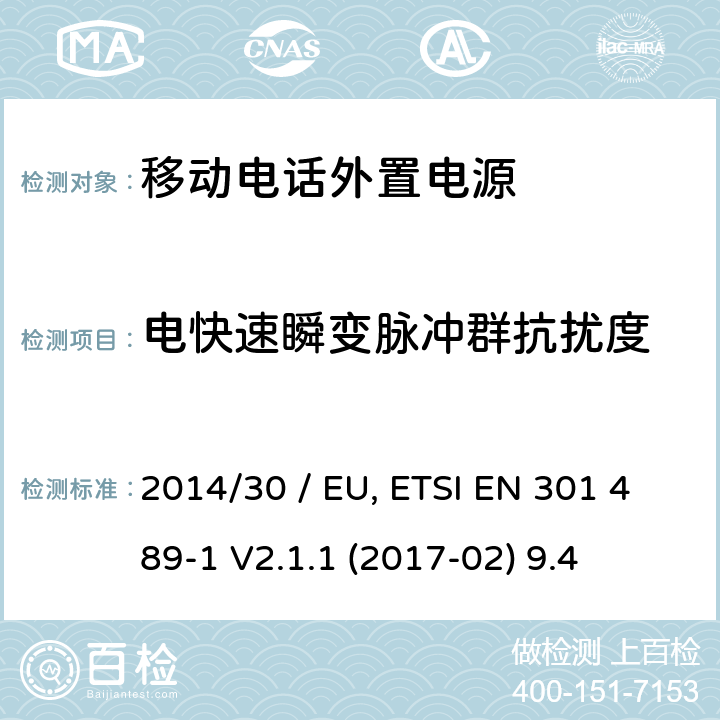 电快速瞬变脉冲群抗扰度 电磁兼容性（EMC）无线电设备和服务标准;第34部分：外部电源（EPS）的具体条件用于手机;统一标准涵盖基本要求指令2014/30 / EU第6条 参考标准 ETSI EN 301 489-1 V2.1.1 (2017-02) 9.4 章节