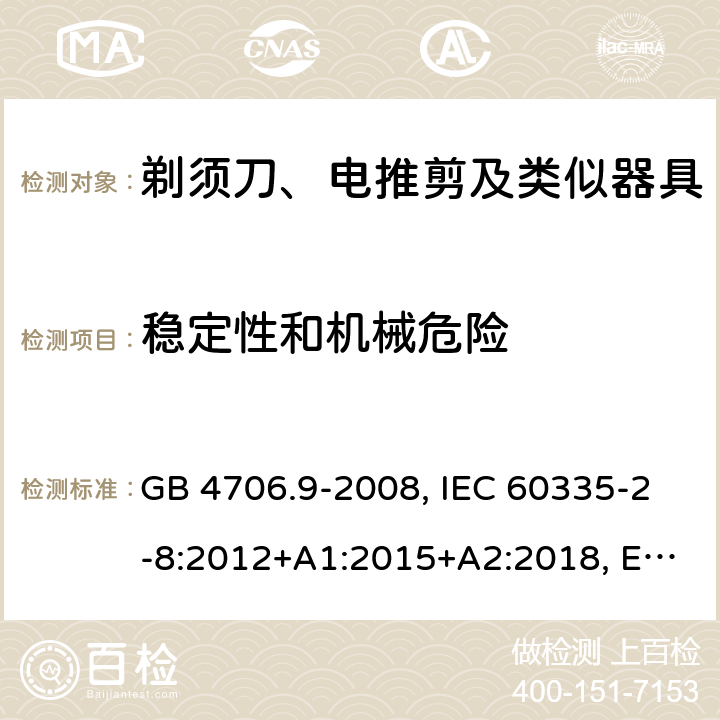 稳定性和机械危险 家用和类似用途电器的安全 剃须刀、电推剪及类似器具的特殊要求 GB 4706.9-2008, IEC 60335-2-8:2012+A1:2015+A2:2018, EN 60335-2-8:2015+A1:2016, AS/ZNS60335.2.8:2013+A1:2017 20