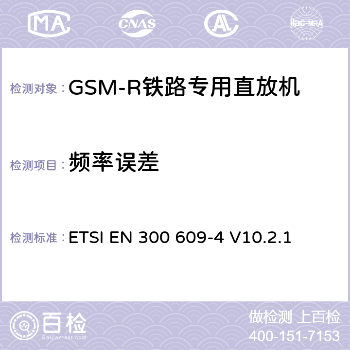 频率误差 《全球移动通信系统（GSM）; 第4部分：GSM直放站的协调EN，涵盖R＆TTE指令第3.2条的基本要求》 ETSI EN 300 609-4 V10.2.1 5.3.5