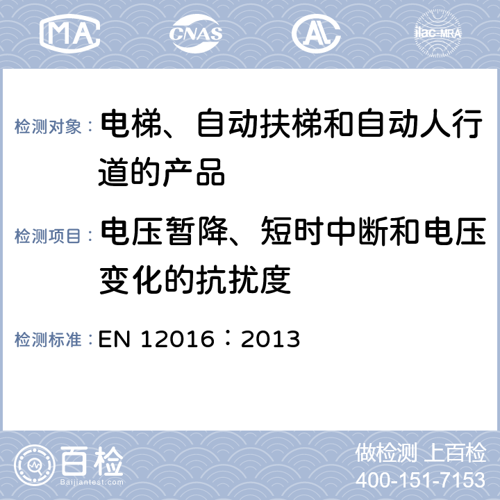 电压暂降、短时中断和电压变化的抗扰度 EN 12016:2013 电磁兼容性 电梯、自动扶梯和自动过道的产品系列标准 抗干扰性 EN 12016：2013 6.1