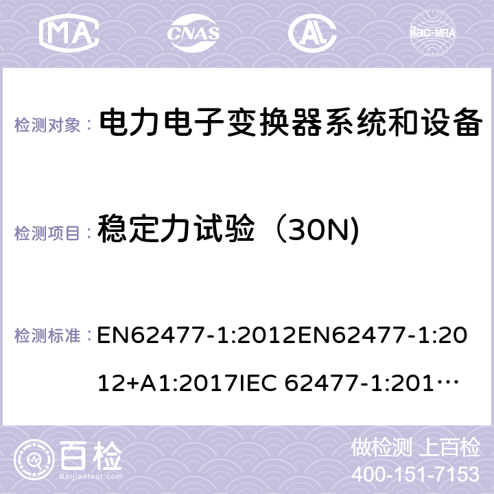 稳定力试验（30N) 电力电子变换器系统和设备的安全要求第1部分:通则 EN62477-1:2012
EN62477-1:2012+A1:2017
IEC 62477-1:2012
IEC 62477-1:2012+A1:2016 5.2.2.4.2.2