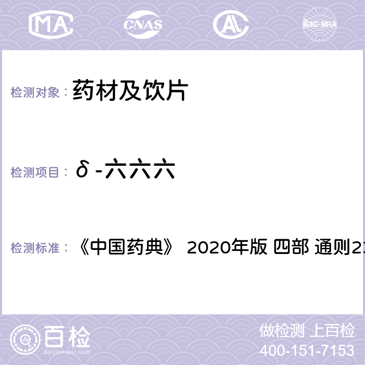 δ-六六六 药材及饮片（植物类）中禁用农药多残留测定法 《中国药典》 2020年版 四部 
通则2341