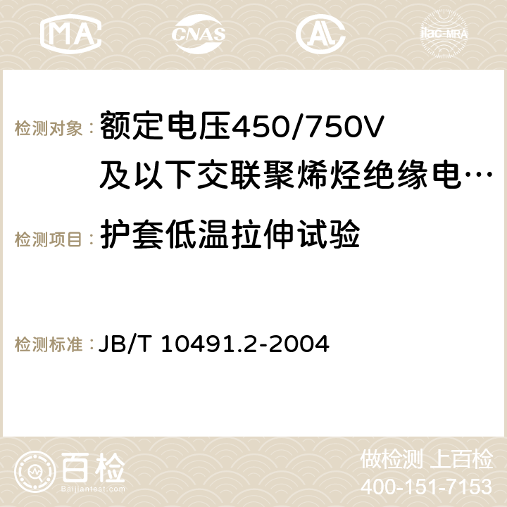 护套低温拉伸试验 额定电压450/750V及以下交联聚烯烃绝缘电线和电缆第2部分：耐热105℃交联聚烯烃绝缘电线和电缆 JB/T 10491.2-2004 表7 7.4