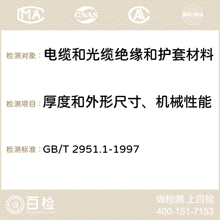 厚度和外形尺寸、机械性能 《电缆绝缘和护套材料通用试验方法 第1部分：通用试验方法 第1节：厚度和外形尺寸测量－机械性能试验》 GB/T 2951.1-1997