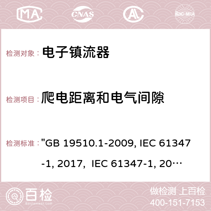 爬電距離和電氣間隙 燈的控制裝置 第1部分：一般要求和安全要求 "GB 19510.1-2009, IEC 61347-1:2015/AMD1:2017, IEC 61347-1:2015, BS/EN 61347-1:2015/A1:2021 BS/EN 61347-1:2015, AS/NZS 61347.1:2016 Rul 1:2020, AS/NZS 61347.1:2016/Amdt1:2018, AS/NZS 61347.1:2016, JIS C 8147-1:2017 " 16