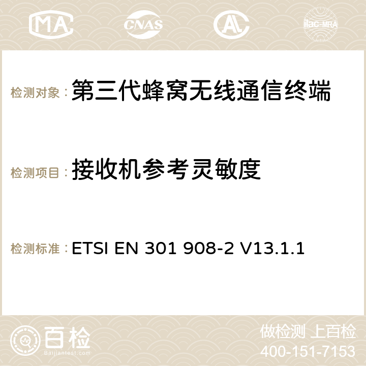 接收机参考灵敏度 电磁兼容性和无线频谱事务(ERM)；IMT-2000第三代蜂窝网络的基站(BS)，中继器和用户设备(UE)；第2部分：满足R&TTE指示中的条款3.2的要求的CDMA Direct Spread (UTRA FDD and E-UTRA FDD) (UE)的协调标准 ETSI EN 301 908-2 V13.1.1 4.2.13