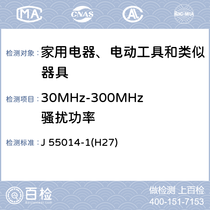 30MHz-300MHz骚扰功率 电磁兼容 家用电器、电动工具和类似器具的要求 第1部分：发射 J 55014-1(H27) 4.1.2