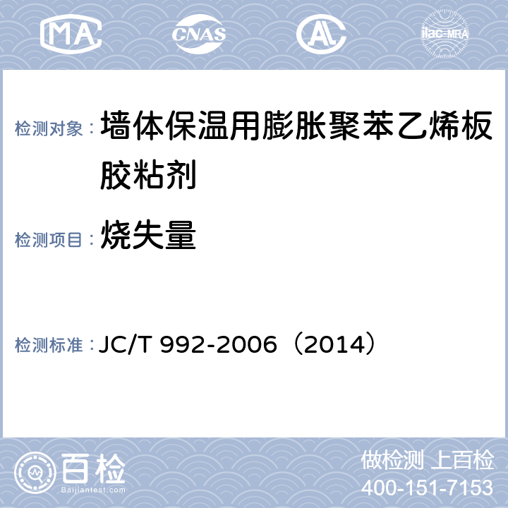 烧失量 《墙体保温用膨胀聚苯乙烯板胶粘剂》 JC/T 992-2006（2014） （5.4）