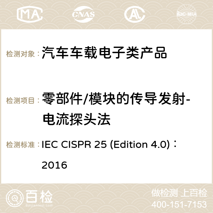 零部件/模块的传导发射-电流探头法 车辆、船和内燃机 无线电骚扰特性 用于保护车载接收机的限值和测量方法 IEC CISPR 25 (Edition 4.0)：2016 6.4