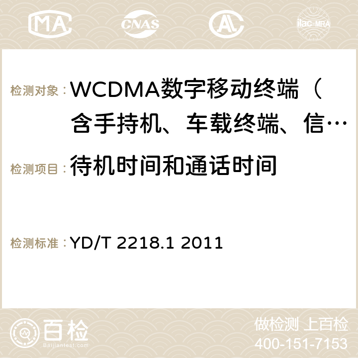 待機(jī)時間和通話時間 2GHz WCDMA數(shù)字蜂窩移動通信網(wǎng) 終端設(shè)備測試方法（第四階段）第1部分：高速分組接入（HSPA）的基本功能、業(yè)務(wù)和性能測試 YD/T 2218.1 2011 10