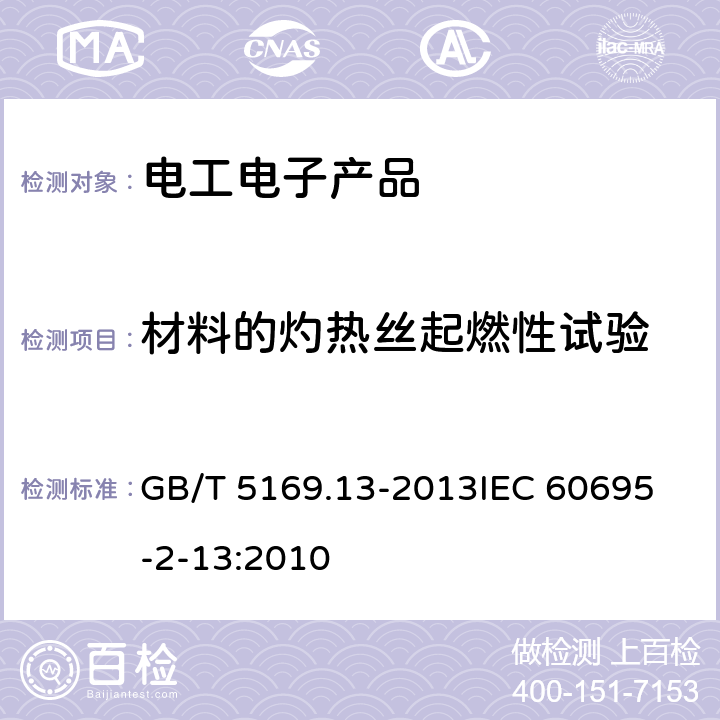 材料的灼热丝起燃性试验 电工电子产品着火危险试验 第13部分:灼热丝/热丝基本试验方法 材料的灼热丝起燃温度(GWIT)试验方法 GB/T 5169.13-2013
IEC 60695-2-13:2010 8