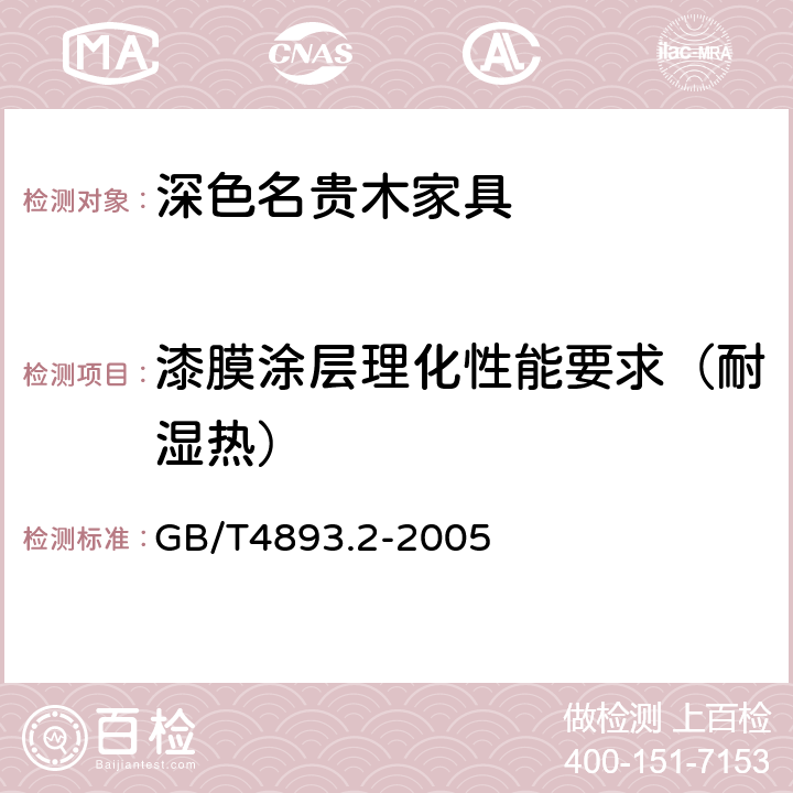 漆膜涂层理化性能要求（耐湿热） 家具表面耐湿热测定法 GB/T4893.2-2005