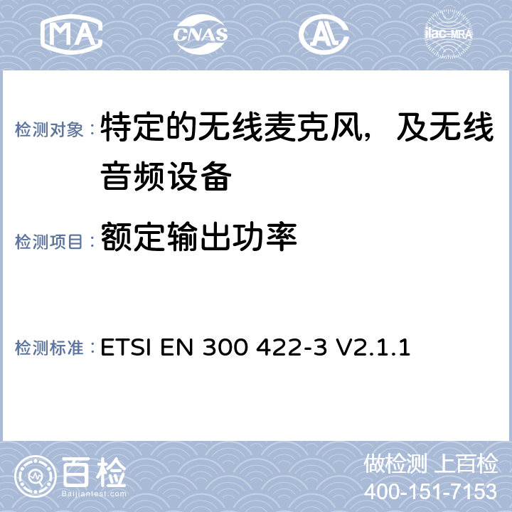 额定输出功率 无线麦克风设备，节目制作和特别活动的音频设备，工作频段直到3GHz 第一部分：A类接收；协调标准的2014/53/EU指令的3.2章节的基本要求 ETSI EN 300 422-3 V2.1.1 8.2