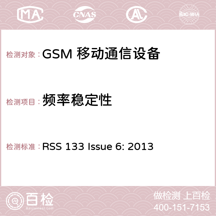 频率稳定性 频率分配和射频条款：通用规章制度; 个人通讯服务; 工作在 824-849MHz 和869-894 MHz 频段上的蜂窝电话系统; 工作在2GHz 频段上的个人通信业务 RSS 133 Issue 6: 2013 2.1055; 22.355;
24.235