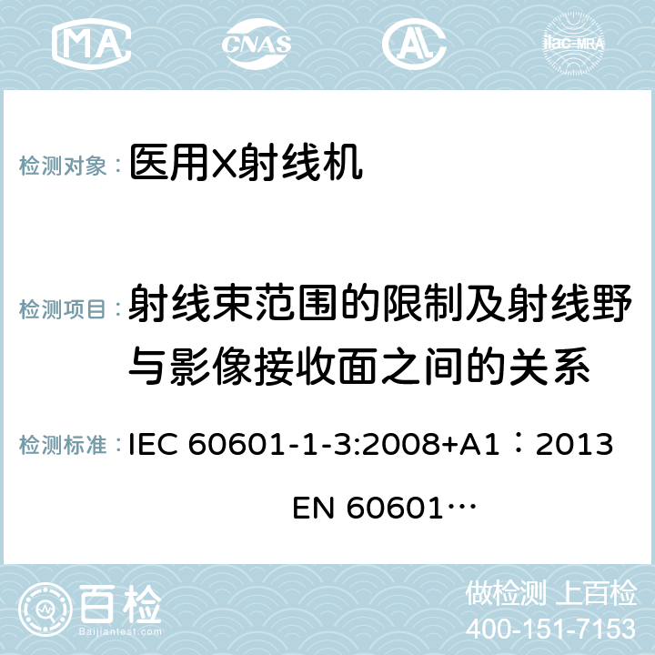 射线束范围的限制及射线野与影像接收面之间的关系 医用电气设备第1部分：安全通用要求 三、并列标准 诊断X射线设备辐射防护通用要求 IEC 60601-1-3:2008+A1：2013 EN 60601-1-3:2008+A1：2013+AC:2014+A11：2016 8