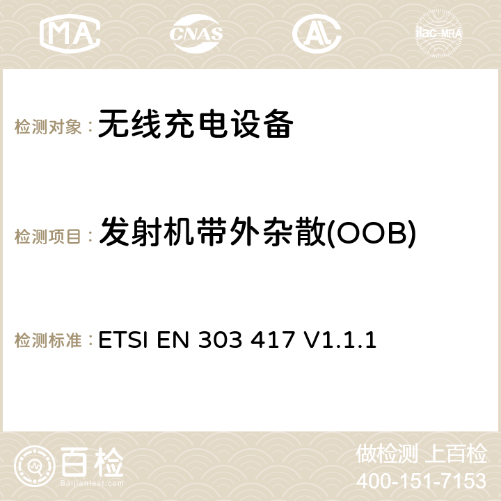 发射机带外杂散(OOB) 无线电力传输系统，在19 - 21 kHz、59 - 61 kHz、79 - 90 kHz、100 - 300 kHz、6 765 - 6 795 kHz范围内使用射频波束以外的技术; 涵盖RED指令第3.2条基本要求的协调标准； ETSI EN 303 417 V1.1.1 4.3.6