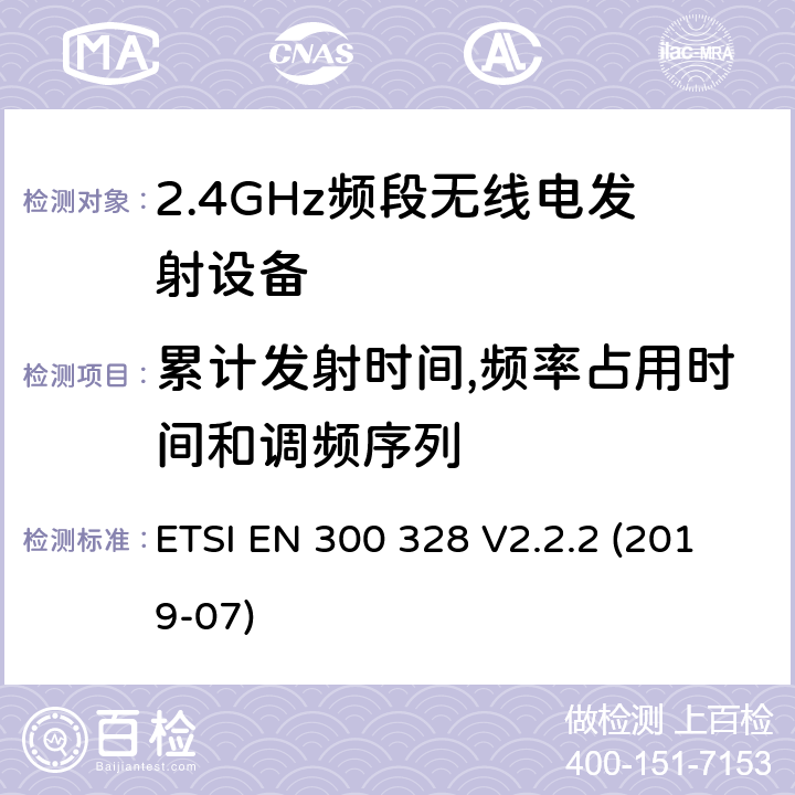 累计发射时间,频率占用时间和调频序列 电磁兼容和无线频谱内容；宽带传输系统；工作在2.4GHz并使用扩频调制技术的数据传输设备；涉及RED导则第3.2章的必要要求 ETSI EN 300 328 V2.2.2 (2019-07) 5.4.4