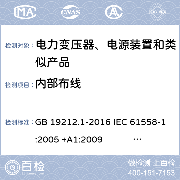 内部布线 电力变压器、电源、电抗器和类似产品的安全 第1部分：通用要求和试验 GB 19212.1-2016 IEC 61558-1:2005 +A1:2009 IEC 61558-1:2017 EN 61558-1:2005 +A1:2009 AS/NZS 61558.1:2008+A1:2009+A2:2015 AS/NZS 61558.1:2018 J61558-1(H26),J61558-1(H21) 21