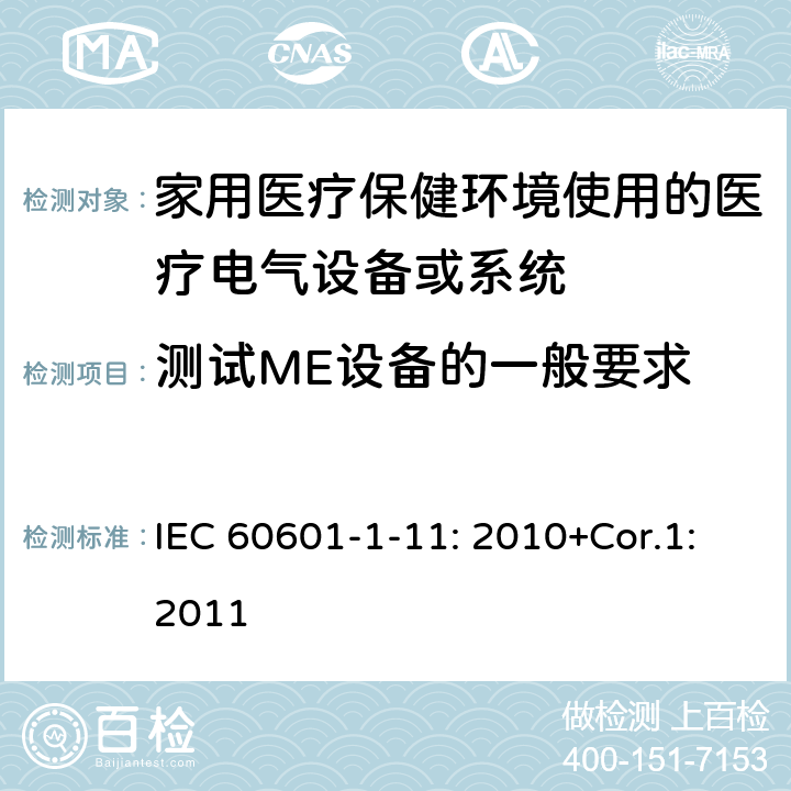 测试ME设备的一般要求 医疗电气设备.第1-11部分:基本安全和基本性能的一般要求.并行标准:家用医疗保健环境使用的医疗电气设备和医疗电气系统的要求 IEC 60601-1-11: 2010+Cor.1:2011 5