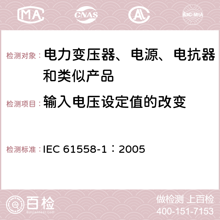 输入电压设定值的改变 电力变压器、电源、电抗器和类似产品的安全 第1部分:通用要求和试验 IEC 61558-1：2005 10