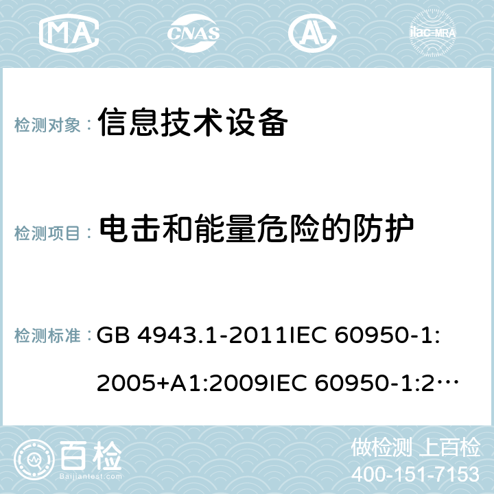 电击和能量危险的防护 信息技术设备 安全 第1部分：通用要求 GB 4943.1-2011
IEC 60950-1:2005+A1:2009
IEC 60950-1:2005+A1:2009+A2:2013 2.1