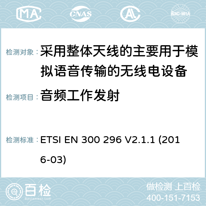 音频工作发射 陆地移动服务;使用主要用于模拟语音的整体天线的无线电设备;涵盖2014/53/EU指令第3.2条基本要求的统一标准 ETSI EN 300 296 V2.1.1 (2016-03) 7.6