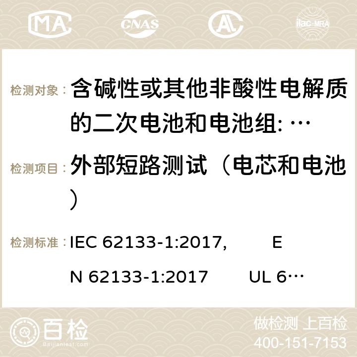 外部短路测试（电芯和电池） 含碱性或其他非酸性电解质的二次电池和电池组。便携式密封二次电池的安全要求，以及用于便携式应用的电池。第1部分:镍系 IEC 62133-1:2017, EN 62133-1:2017 UL 62133-1: 2020 7.3.2