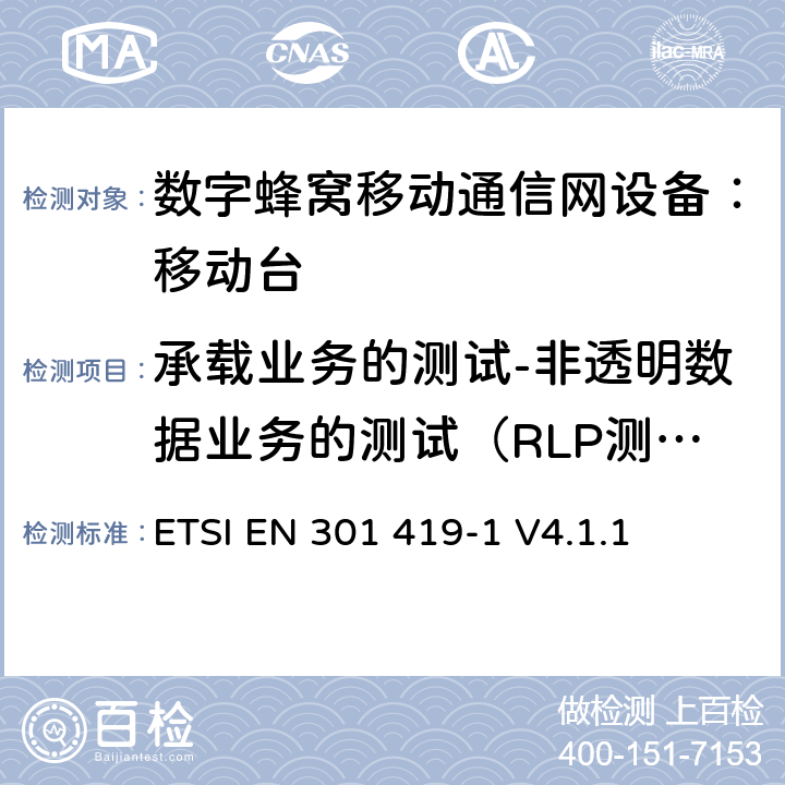 承载业务的测试-非透明数据业务的测试（RLP测试） 全球移动通信系统 (GSM) 移动台附属要求 （GSM13.01）ETSI EN 301 419-1 V4.1.1 ETSI EN 301 419-1 V4.1.1