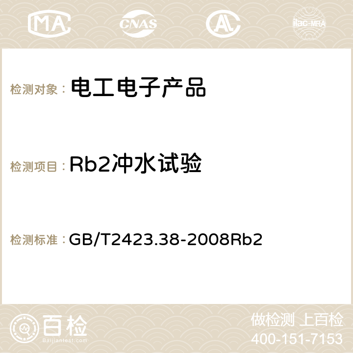 Rb2冲水试验 电工电子产品环境试验 第2部分:试验方法 试验R:水试验方法和导则 GB/T2423.38-2008Rb2 6.3