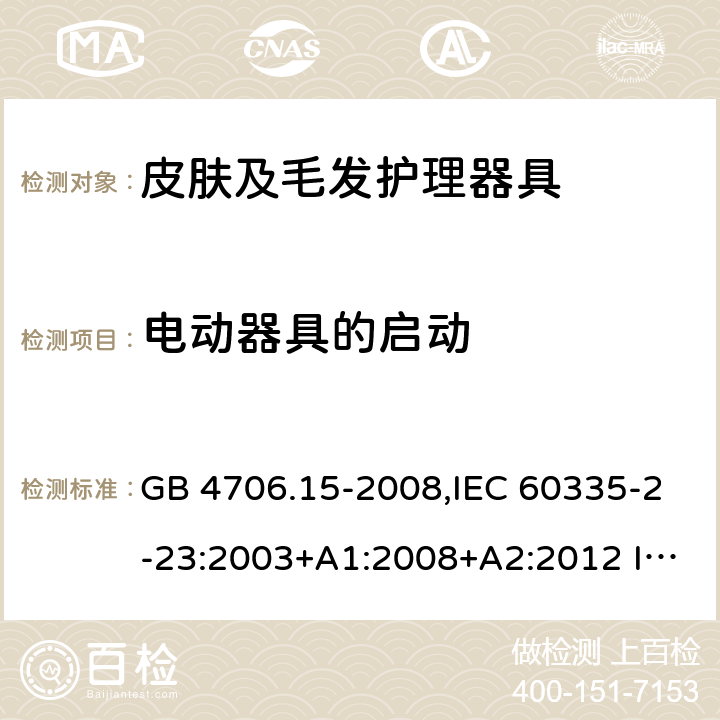電動器具的啟動 家用和類似用途電器的安全 皮膚及毛發護理器具的特殊要求 GB 4706.15-2008,IEC 60335-2-23:2003+A1:2008+A2:2012 IEC 60335-2-23:2016
EN 60335-2-23：2003+A1:2008+A11:2010+A2:2015+A12:2016
AS/NZS 60335.2.23:2004+A1:2008 AS/NZS 60335.2.23: 2017 9