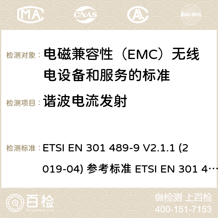 谐波电流发射 电磁兼容性（EMC）无线电设备和服务标准;第9部分：无线麦克风的具体条件,类似射频（RF）音频链路设备,无绳音频和入耳式监听设备;统一标准涵盖基本要求指令2014/53 / EU第3.1（b）条 ETSI EN 301 489-9 V2.1.1 (2019-04) 参考标准 ETSI EN 301 489-1 V2.2.3 (2019-11) 8.5章节