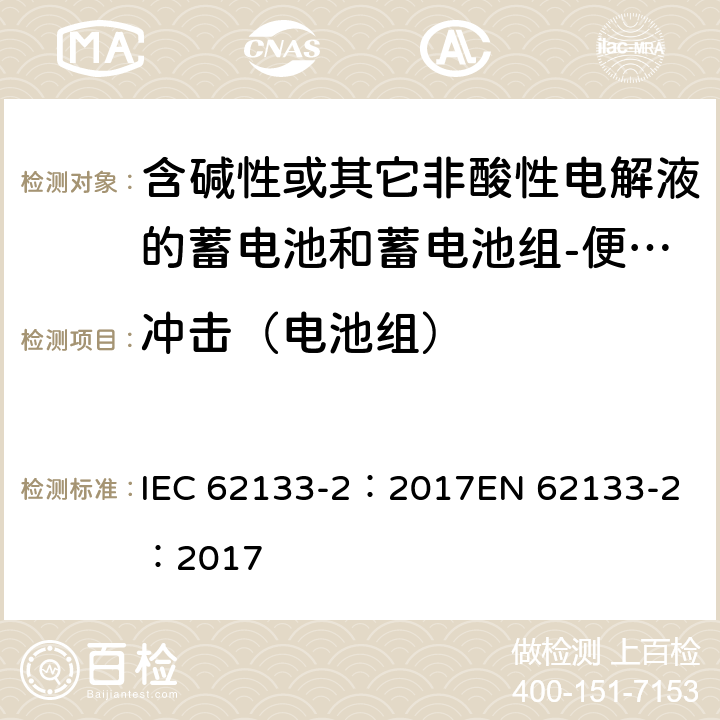 冲击（电池组） 含碱性或其它非酸性电解质的蓄电池和蓄电池组-便携式密封蓄电池和蓄电池组-第二部分：锂系 IEC 62133-2：2017
EN 62133-2：2017 7.3.8.2