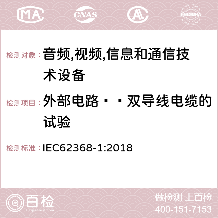 外部电路——双导线电缆的试验 音频/视频、信息技术和通信技术设备 第 1 部分：安全要求 IEC62368-1:2018 Q.2