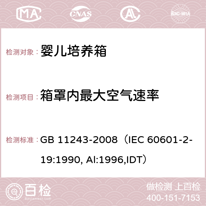 箱罩内最大空气速率 《医用电气设备 第2部分：婴儿培养箱安全专用要求》 GB 11243-2008
（IEC 60601-2-19:1990, Al:1996,IDT） 104